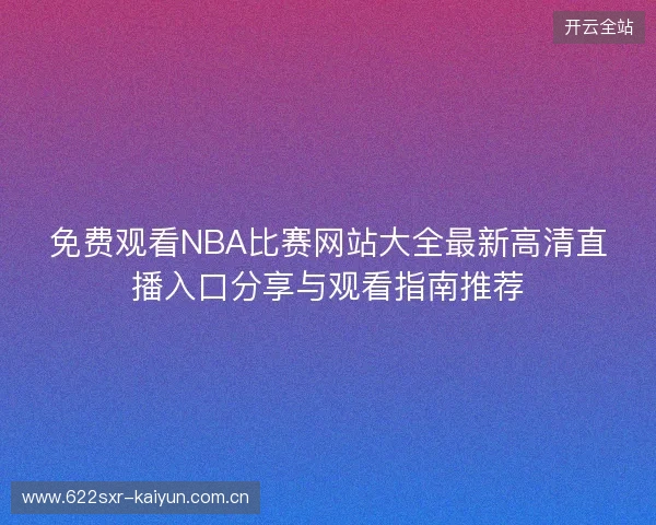 免费观看NBA比赛网站大全最新高清直播入口分享与观看指南推荐