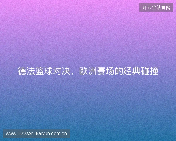 德法篮球对决，欧洲赛场的经典碰撞